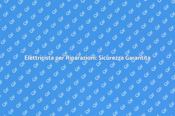 Scegliere un Elettricista per Riparazioni