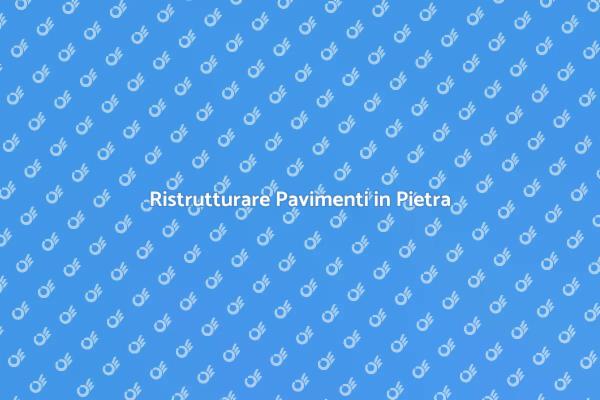 Ristrutturazione Pavimenti in Pietra