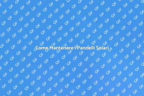 Manutenzione Pannelli Solari: Vantaggi