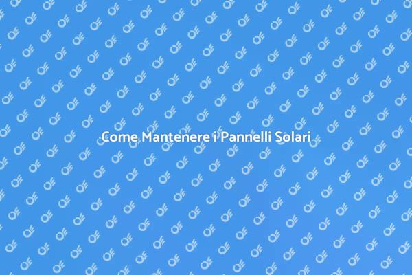 Manutenzione Efficace dei Pannelli Solari