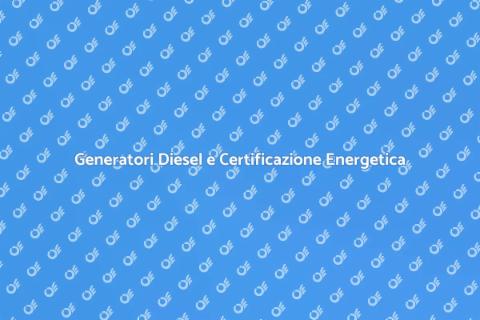 Certificazione Energetica Generatori Diesel