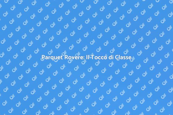 Parquet Rovere: Stile e Calore in Casa