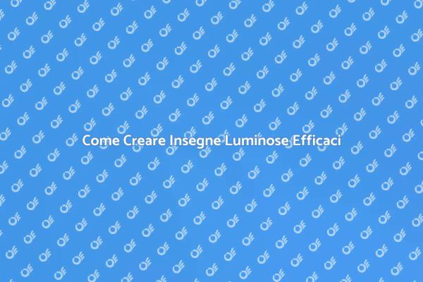 Realizza Insegne Luminose di Successo