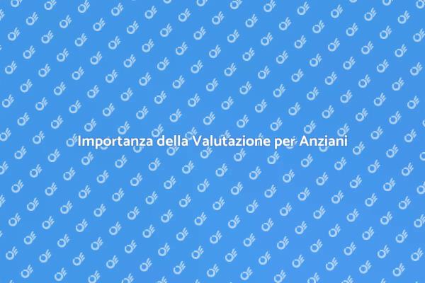 Fondamenti della Valutazione per Anziani