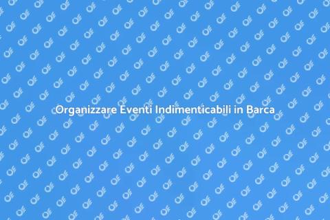 Eventi Privati in Barca: Guida Completa