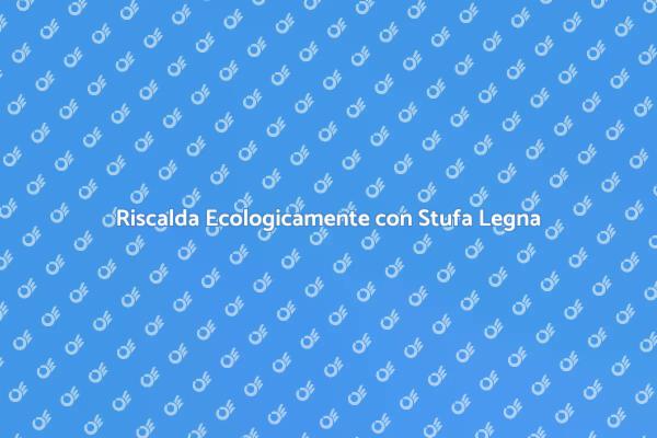 Stufa a Legna: Calore Sostenibile e Stile