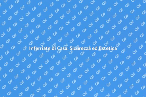 Rinnovare le Inferriate: Sicurezza e Stile