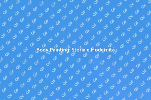 Body Painting: Esplora la Creatività