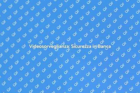 Videosorveglianza Sicurezza Bancaria