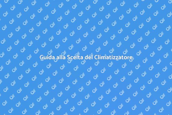 Come Scegliere il Climatizzatore Ideale