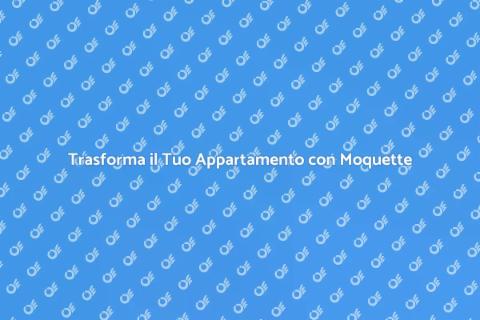 Rinnovare Appartamento con Moquette