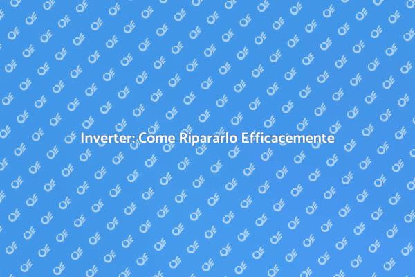 Riparare l'Inverter: Guida Pratica