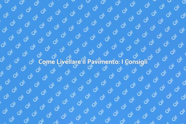 Livellare il Pavimento: Tecniche e Consigli