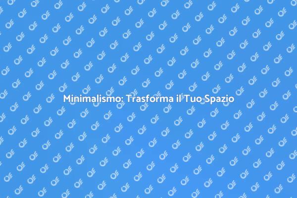 Minimalismo: Semplicità e Stile