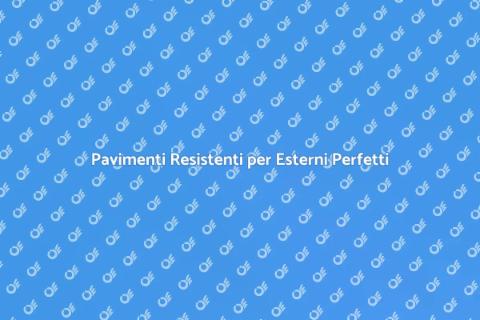 Pavimenti Esterni Resistenti e Duraturi