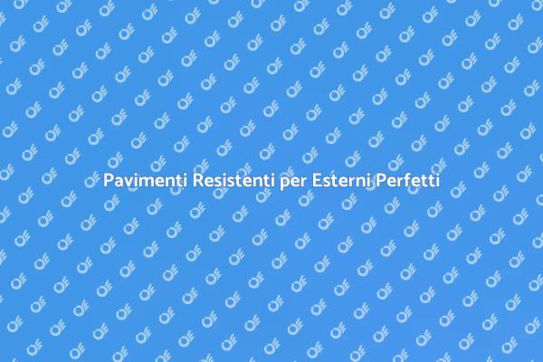 I Vantaggi dei Pavimenti Esterni Resistenti