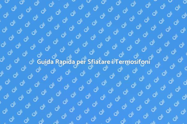 Come Sfiatare i Termosifoni in Casa