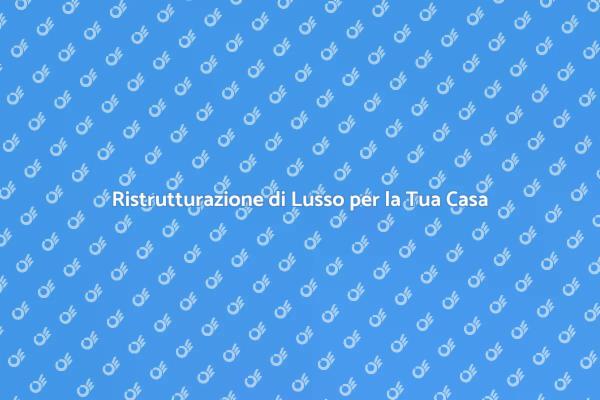 Trasforma la Tua Casa di Lusso Oggi
