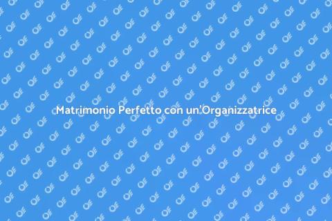 Organizzatrice di Matrimoni: Il Tuo Sogno