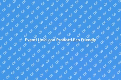 Prodotti Eco Friendly per Eventi Unici