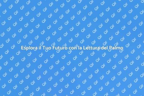 Lettura del Palmo: Scopri il Tuo Futuro