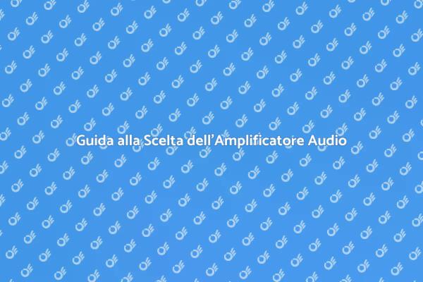Scegliere l'Amplificatore Perfetto