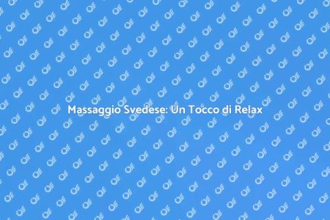 Massaggio Svedese: Relax e Benessere