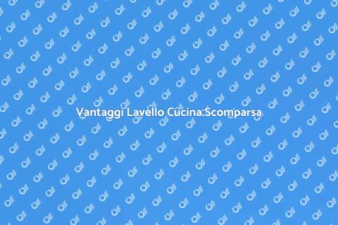 Lavello Cucina a Scomparsa: Vantaggi