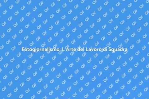 Lavoro di Squadra nel Fotogiornalismo