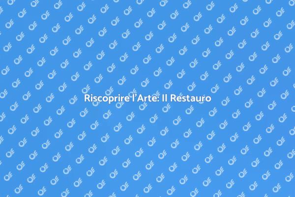 Riscoprire la Bellezza del Restauro