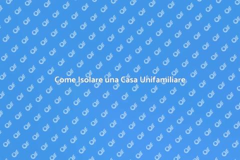 Isolare Casa Unifamiliare: Guida Completa