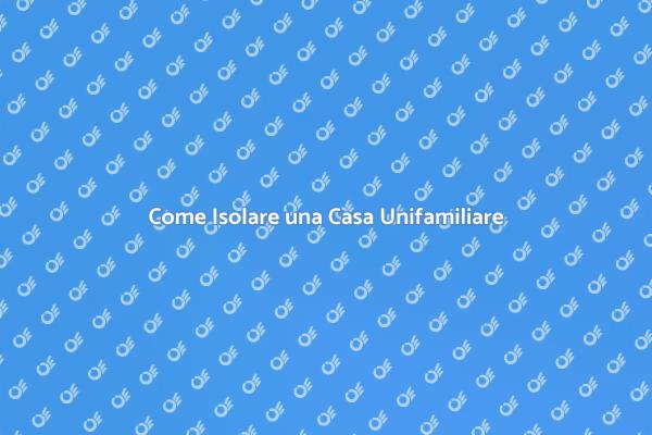 Isolamento Efficace per Casa Unifamiliare