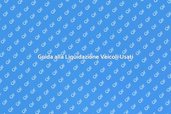 Liquidazione Veicoli: Come Procedere