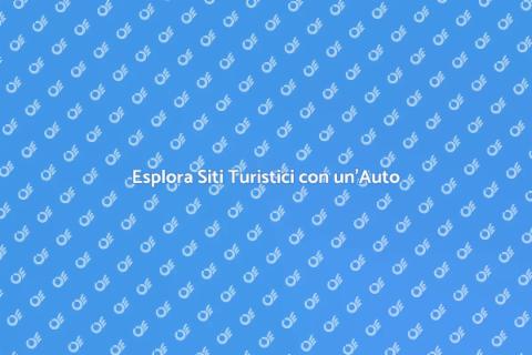 Noleggiare un'Auto per Visitare Siti