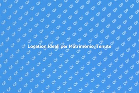 Noleggiare una Tenuta per Matrimoni