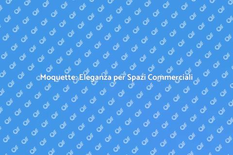 Posa Moquette in Ambienti Commerciali