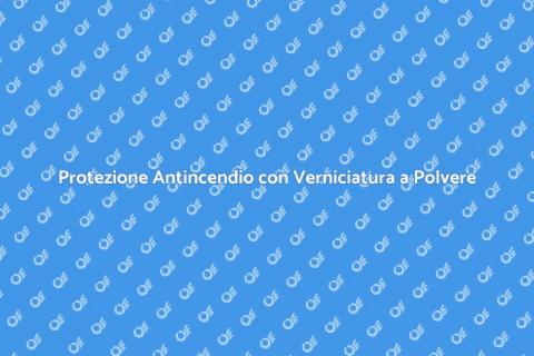 Verniciatura a Polvere: Protezione Antincendio