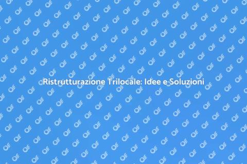 Ristrutturare un Trilocale: Guida Pratica