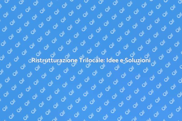 Ristrutturare un Trilocale: Ecco Come Fare