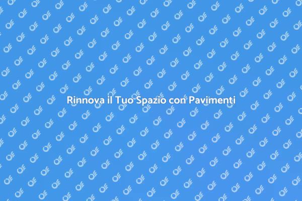 Trasforma la Tua Casa con Pavimenti