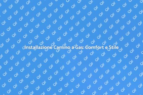 Camino a Gas: Comfort per la Tua Casa