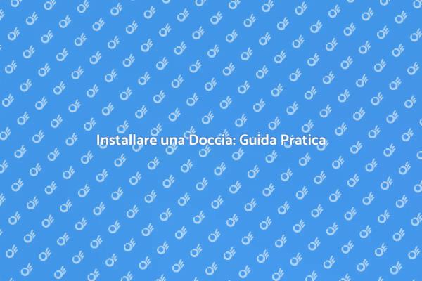 Come Installare una Doccia Facile e Veloce