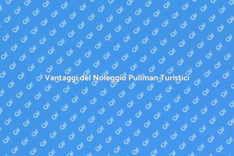 Noleggiare Pullman per Viaggi Turistici