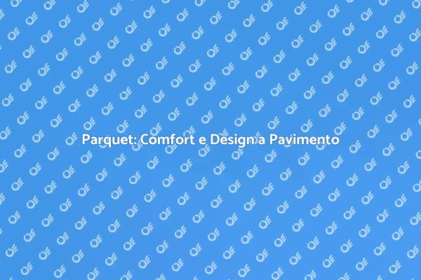 Parquet e Riscaldamento: Un Abbinamento Perfetto