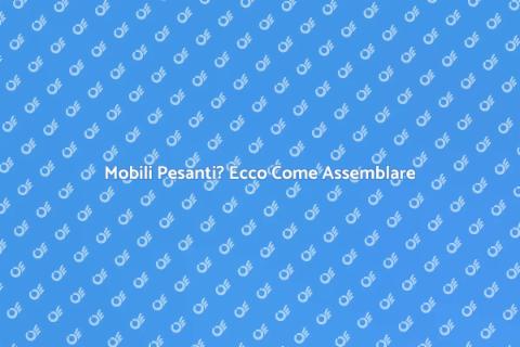 Assemblaggio Mobili Pesanti Facile