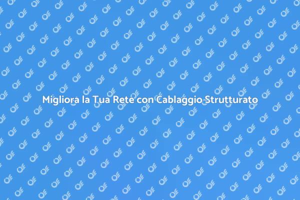 Potenzia la Tua Rete con Cablaggio