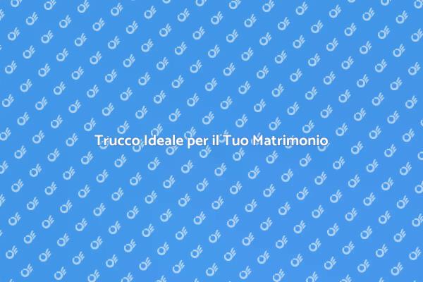 Il Trucco Perfetto per il Matrimonio
