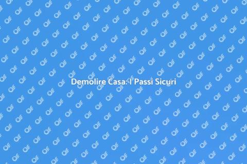 Distruggere una Casa: Guida Sicura
