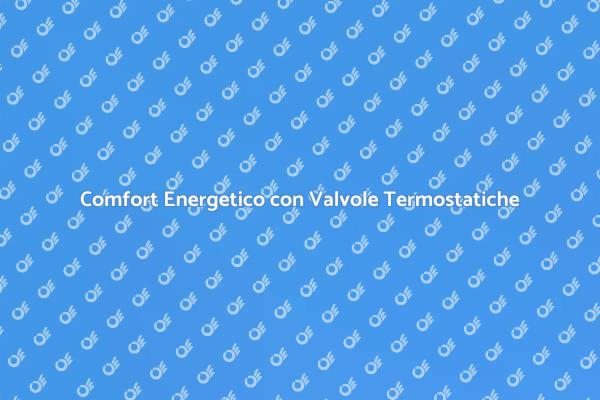 Valvole Termostatiche: Efficienza e Comfort