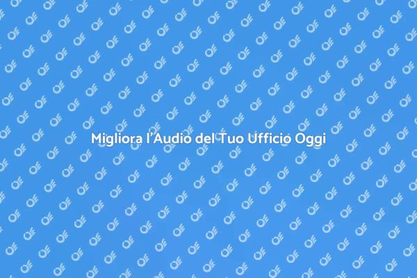Rinnova l'Impianto Audio del Tuo Ufficio